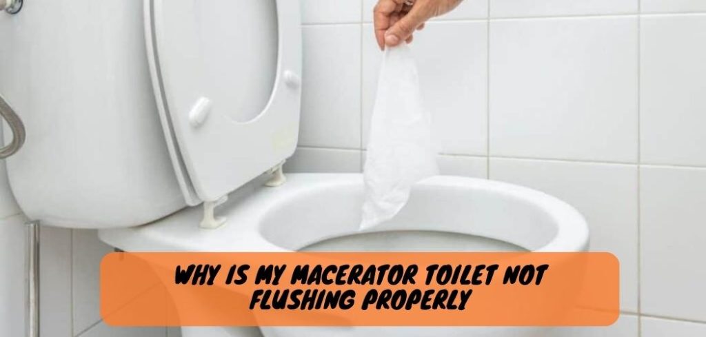 Why is My Macerator Toilet Not Flushing Properly