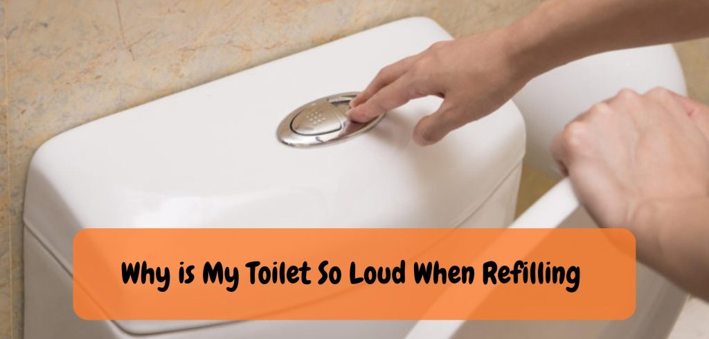 Why is My Toilet So Loud When Refilling