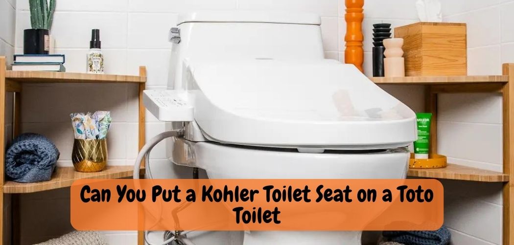 Can You Put a Kohler Toilet Seat on a Toto Toilet