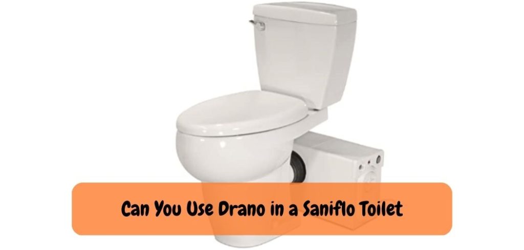 Can You Use Drano in a Saniflo Toilet 1