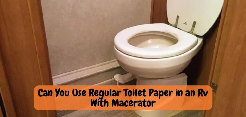 Can You Use Regular Toilet Paper in an Rv With Macerator