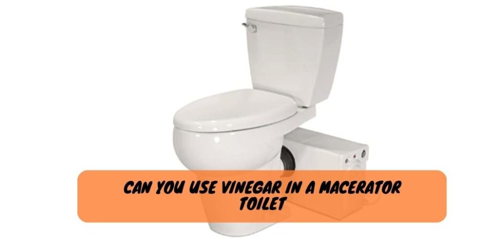 Can You Use Vinegar in a Macerator Toilet