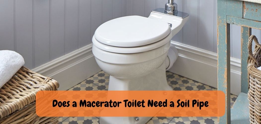 Does a Macerator Toilet Need a Soil Pipe