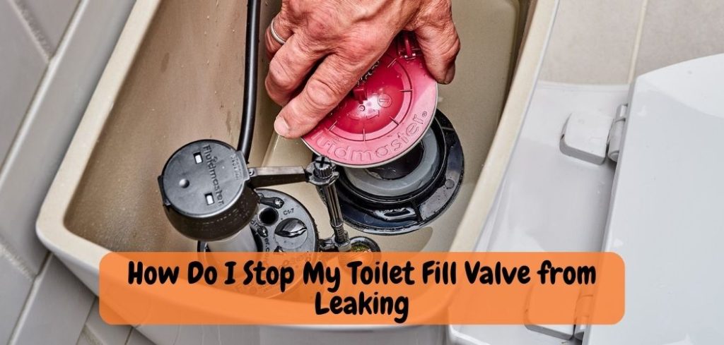 How Do I Stop My Toilet Fill Valve From Leaking