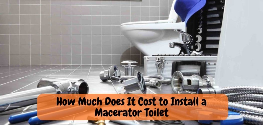 How Much Does It Cost to Install a Macerator Toilet