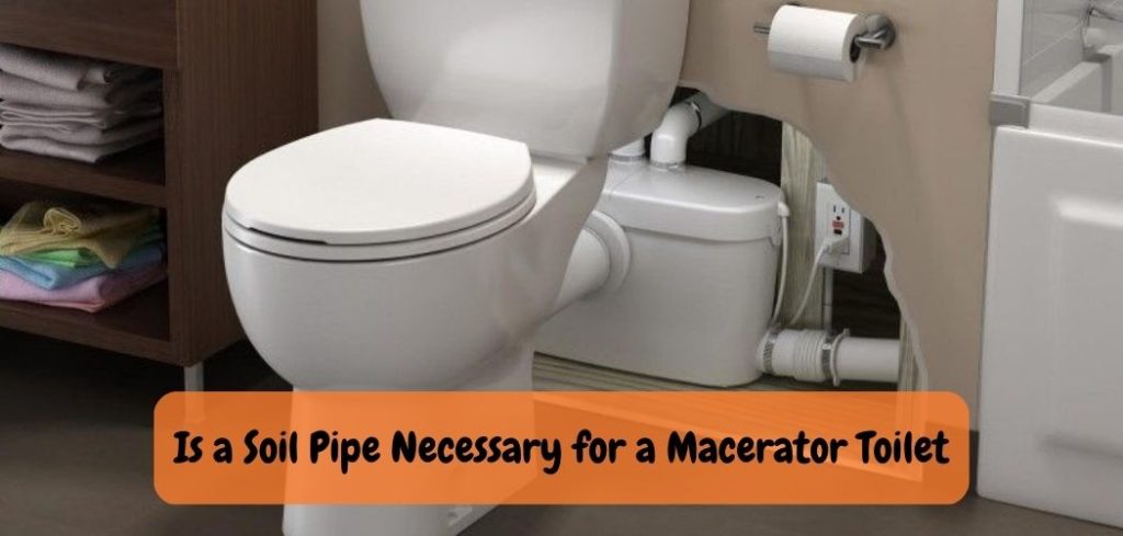 Is a Soil Pipe Necessary for a Macerator Toilet