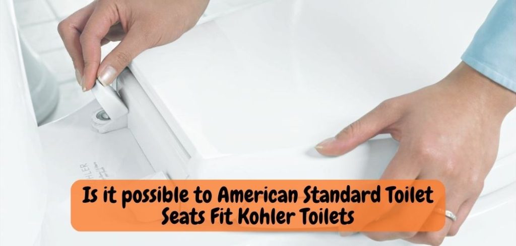 Is it possible to American Standard Toilet Seats Fit Kohler Toilets