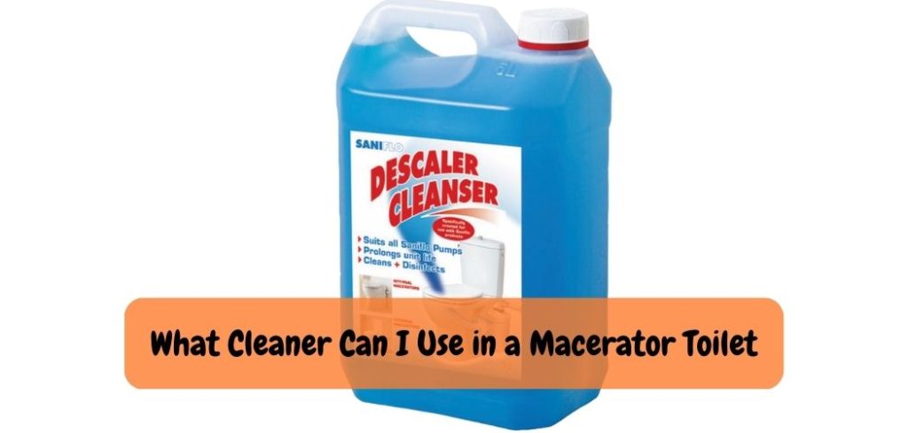 What Cleaner Can I Use in a Macerator Toilet