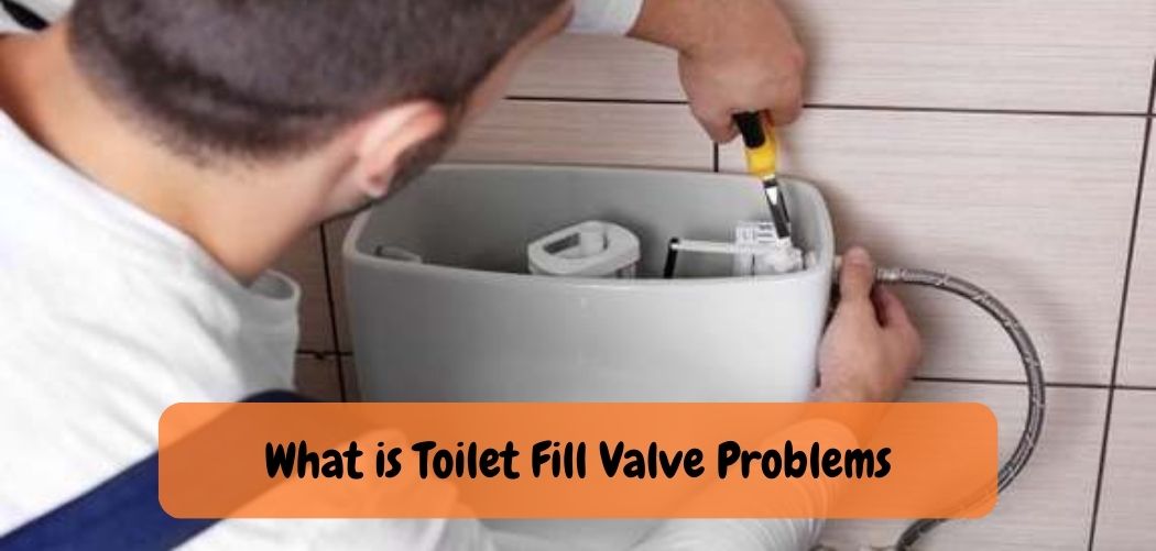 What is Toilet Fill Valve Problems