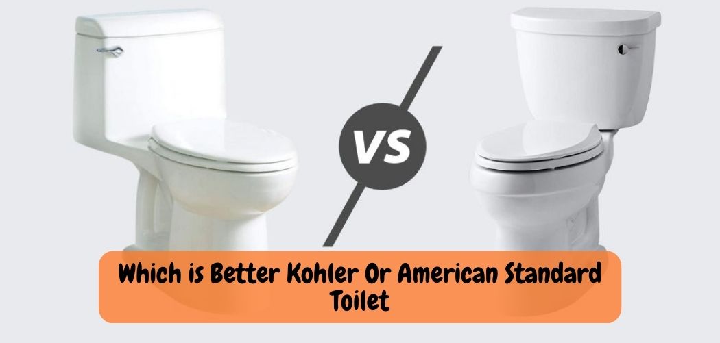 Which is Better Kohler Or American Standard Toilet