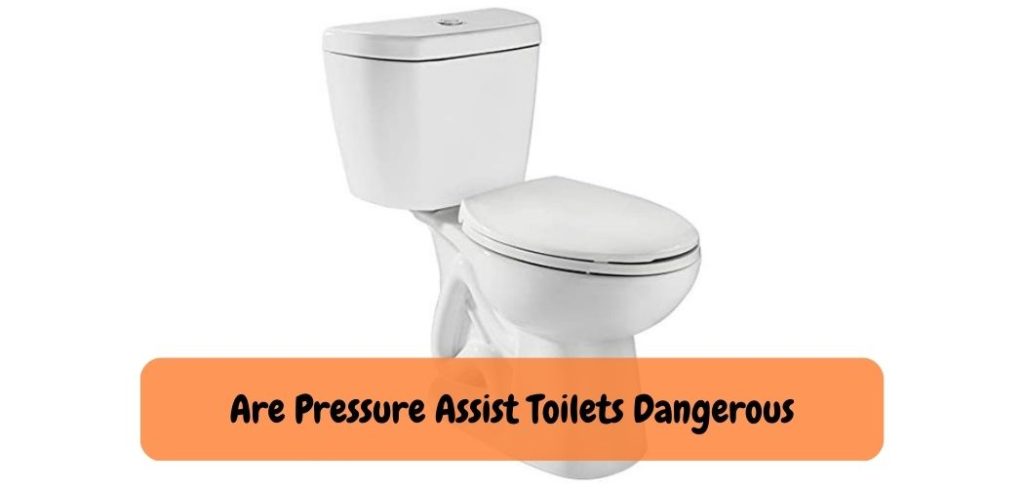Are Pressure Assist Toilets Dangerous