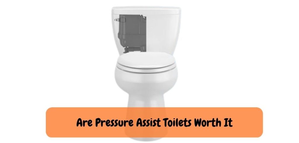 Are Pressure Assist Toilets Worth It