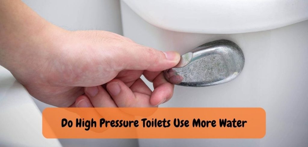 Do High Pressure Toilets Use More Water
