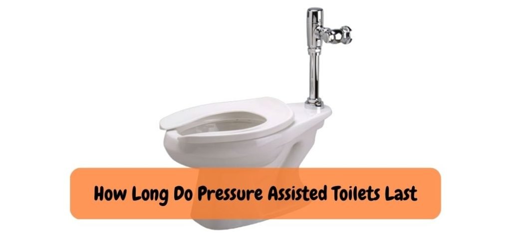 How Long Do Pressure Assisted Toilets Last