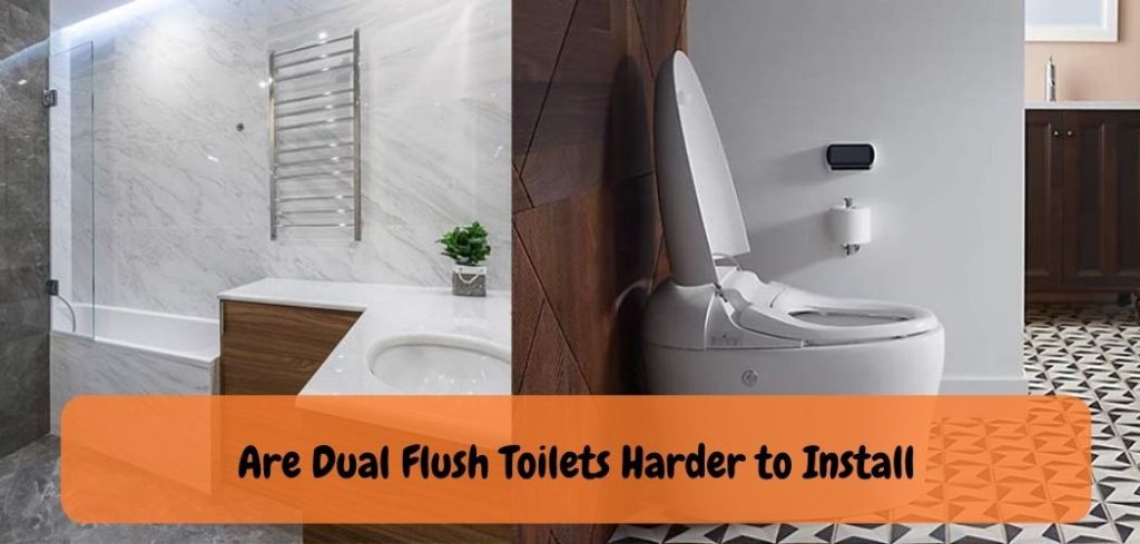 Are Dual Flush Toilets Harder to Install