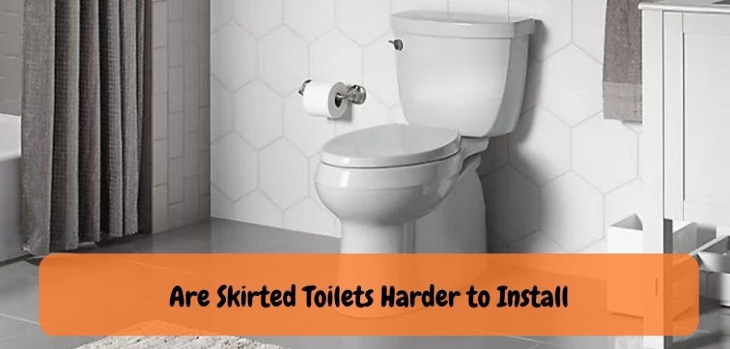 Are Skirted Toilets Harder to Install