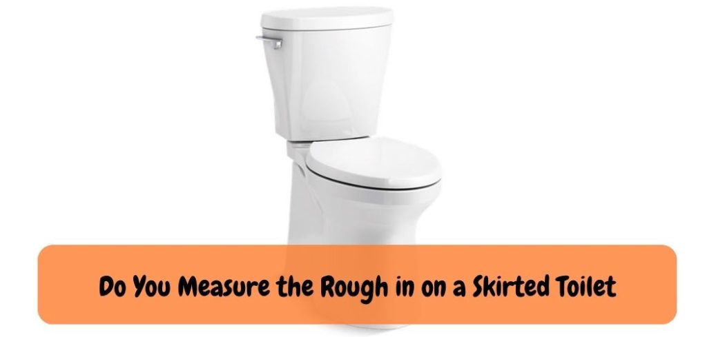 Do You Measure the Rough in on a Skirted Toilet