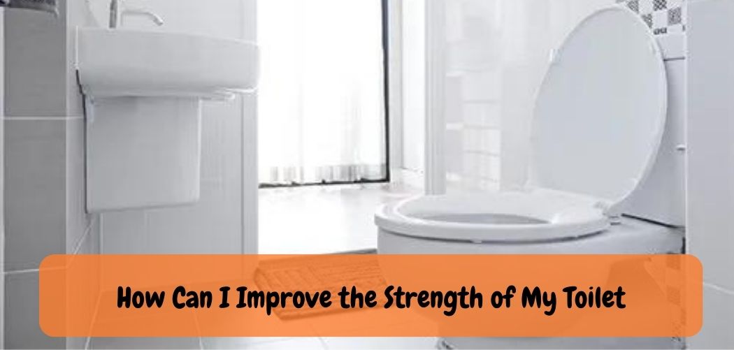 How Can I Improve the Strength of My Toilet