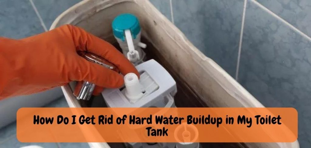 How Do I Get Rid of Hard Water Buildup in My Toilet Tank