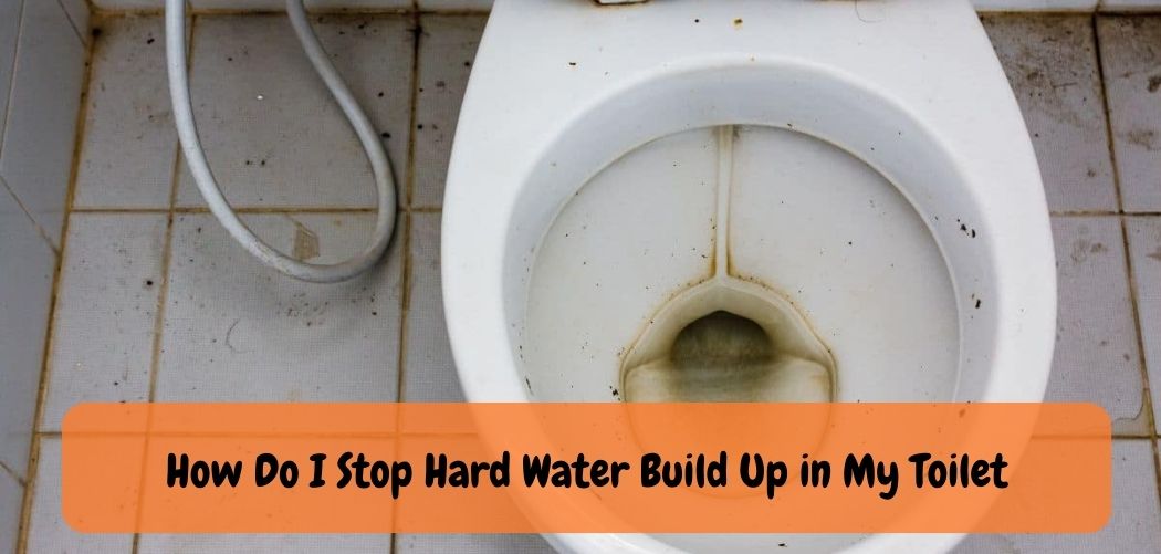 How Do I Stop Hard Water Build Up in My Toilet