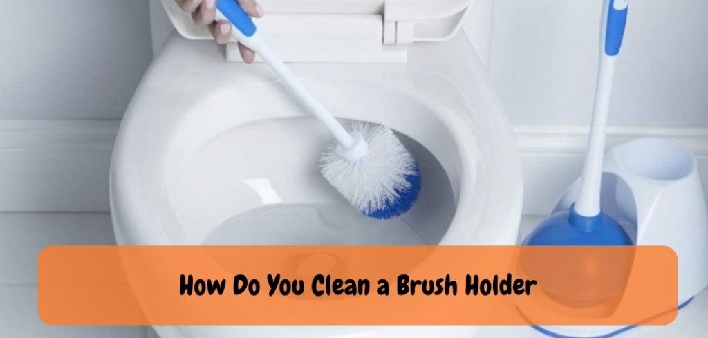 How Do You Clean a Brush Holder