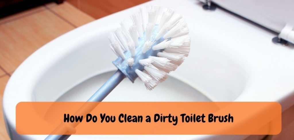 How Do You Clean a Dirty Toilet Brush