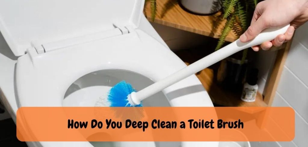 How Do You Deep Clean a Toilet Brush