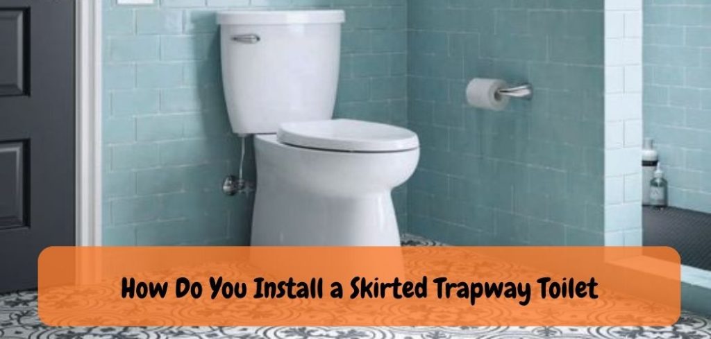 How Do You Install a Skirted Trapway Toilet