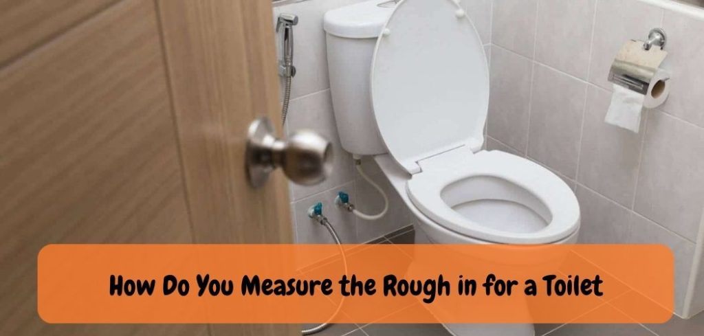 How Do You Measure the Rough in for a Toilet