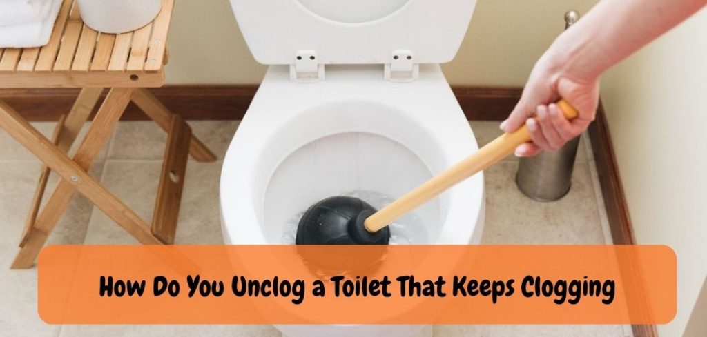 How Do You Unclog a Toilet That Keeps Clogging
