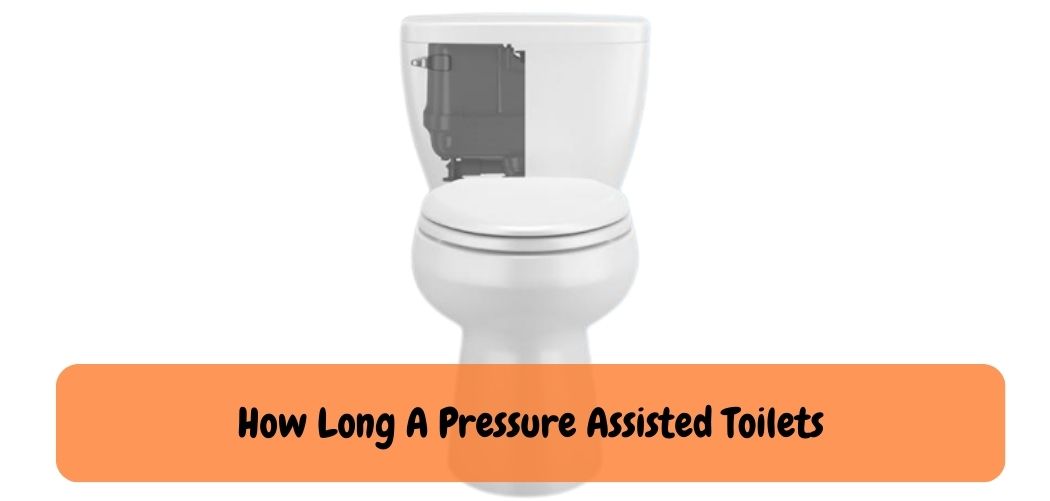 How Long A Pressure Assisted Toilets