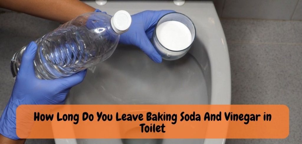 How Long Do You Leave Baking Soda And Vinegar in Toilet