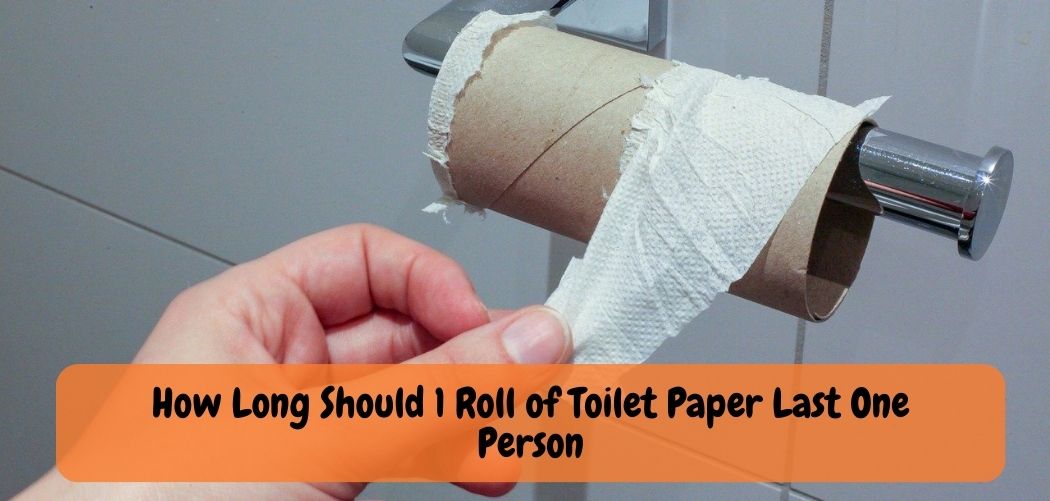 How Long Should 1 Roll of Toilet Paper Last One Person