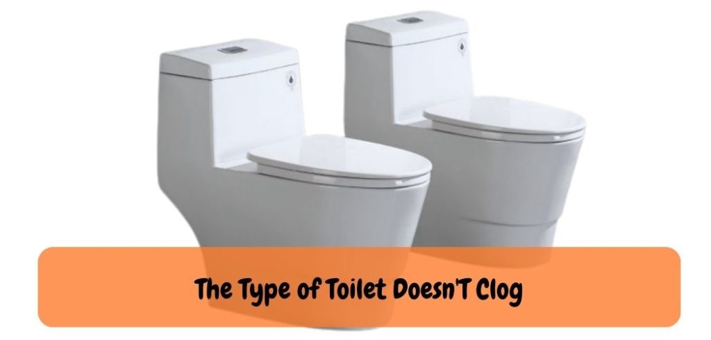 The Type of Toilet Doesn'T Clog