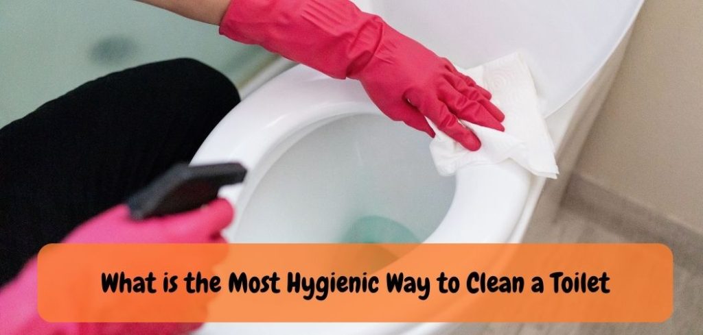 What is the Most Hygienic Way to Clean a Toilet