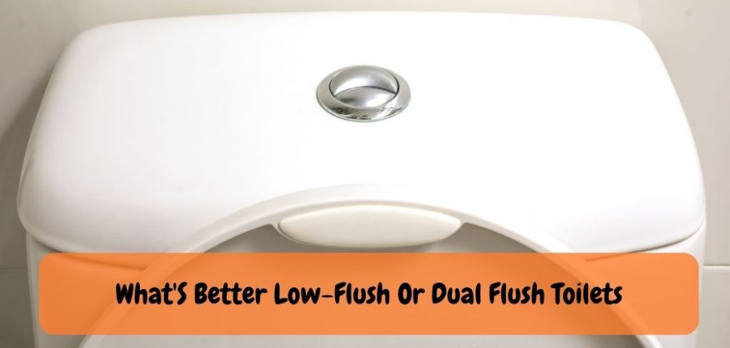 What'S Better Low Flush Or Dual Flush Toilets