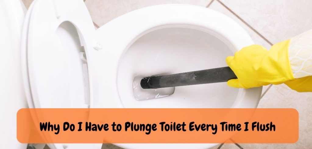 Why Do I Have to Plunge Toilet Every Time I Flush