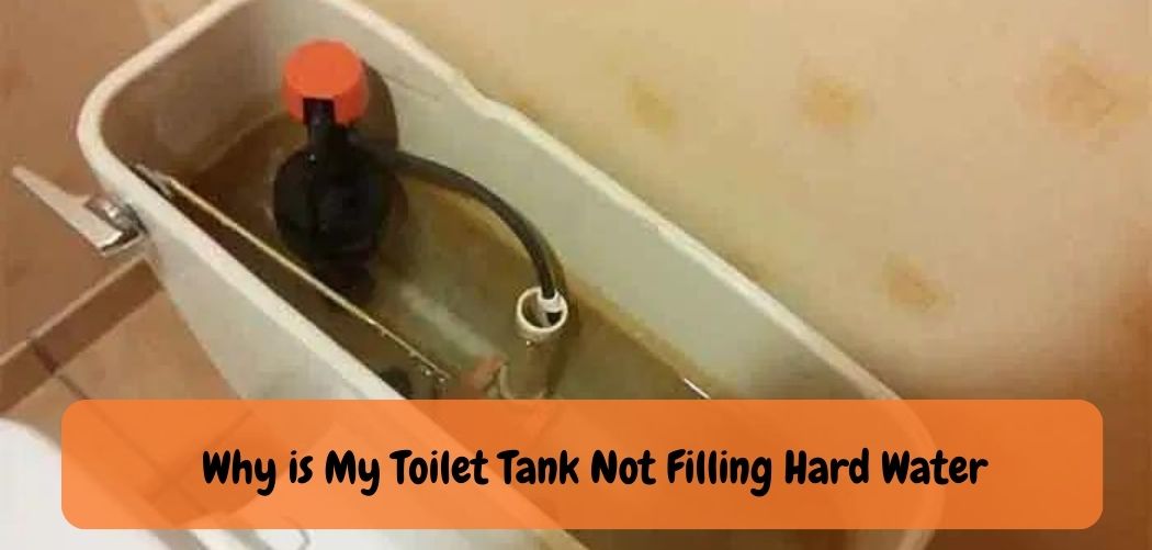 Why is My Toilet Tank Not Filling Hard Water