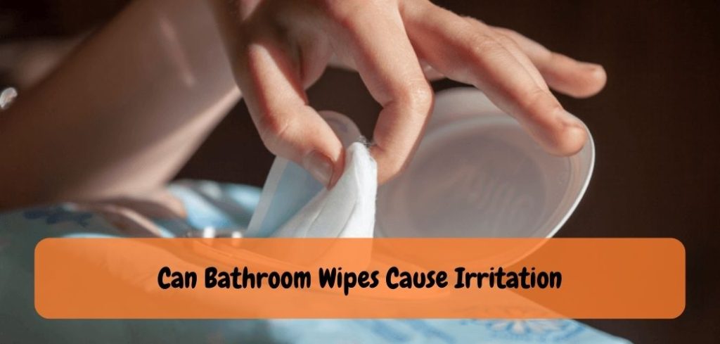 Can Bathroom Wipes Cause Irritation