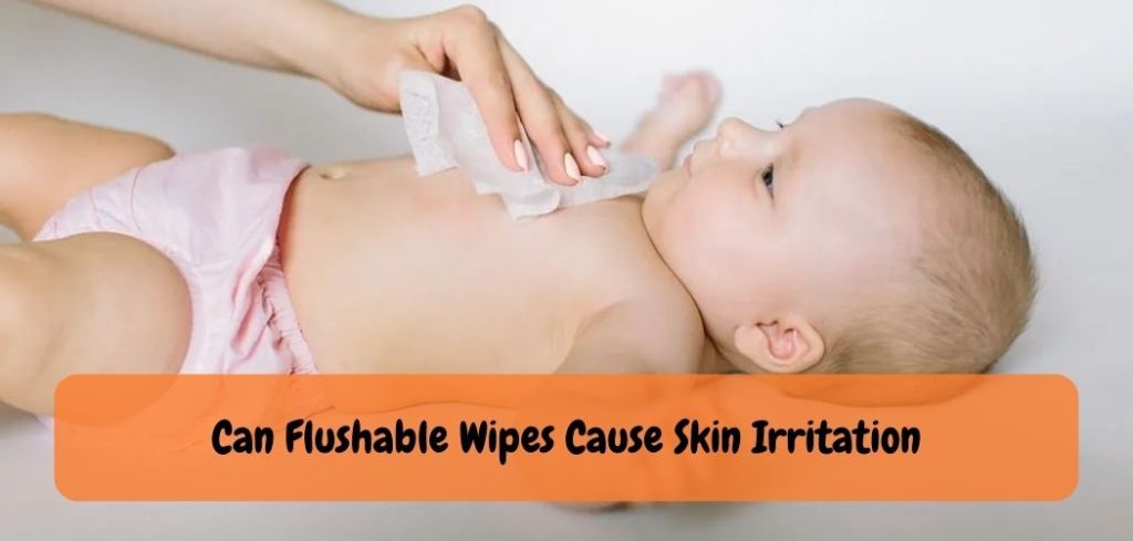 Can Flushable Wipes Cause Skin Irritation