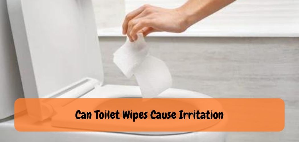 Can Toilet Wipes Cause Irritation