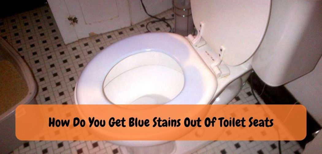 How Do You Get Blue Stains Out Of Toilet Seats