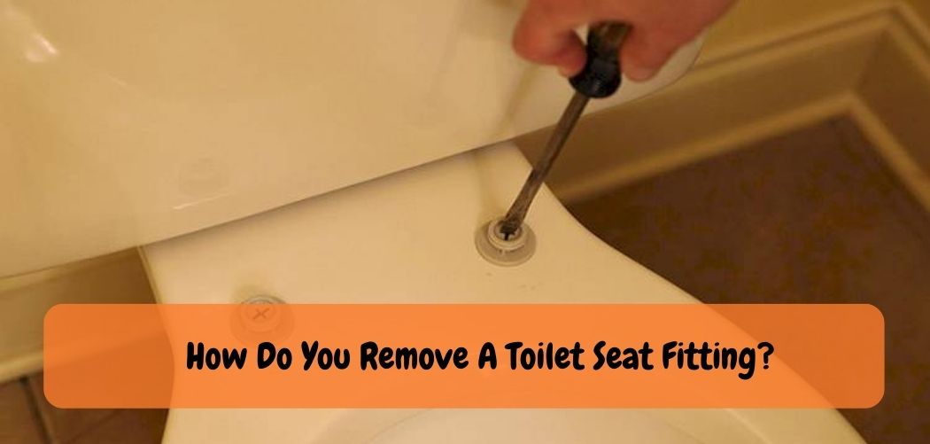 How Do You Remove A Toilet Seat Fitting