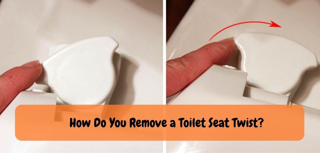 How Do You Remove a Toilet Seat Twist
