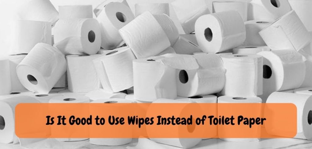 Is It Good to Use Wipes Instead of Toilet Paper
