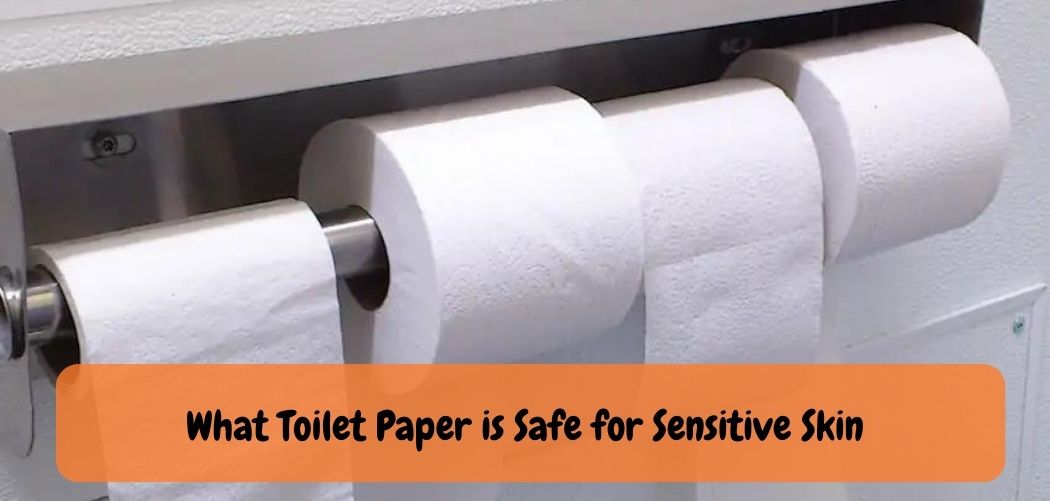 What Toilet Paper is Safe for Sensitive Skin