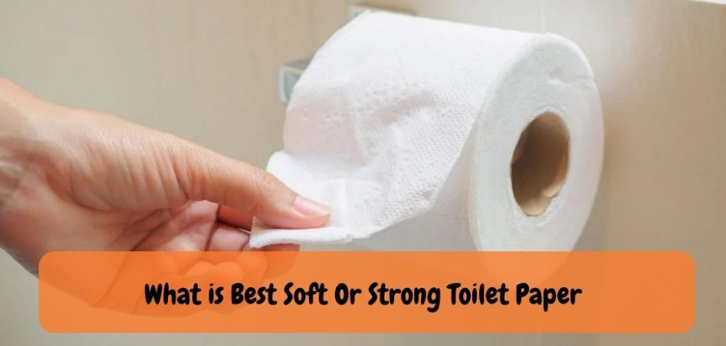 What is Best Soft Or Strong Toilet Paper