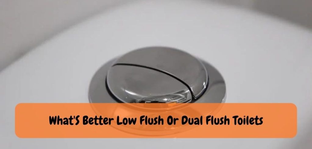 What'S Better Low Flush Or Dual Flush Toilets