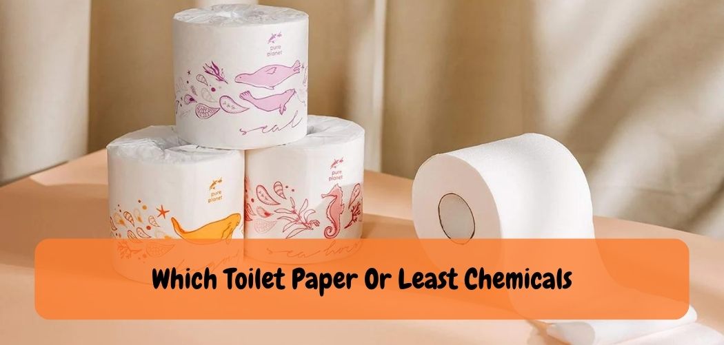 Which Toilet Paper Or Least Chemicals