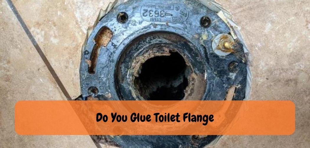 Do You Glue Toilet Flange